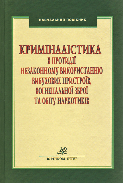 Криміналістика в протидії незаконному використанню вибухових пристроїв, вогнепальної зброї та обігу наркотиків